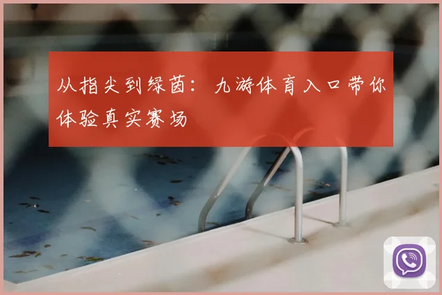 从指尖到绿茵：九游体育入口带你体验真实赛场